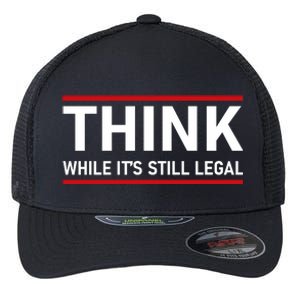 Think While It's Still Legal Political Statement Flexfit Unipanel Trucker Cap