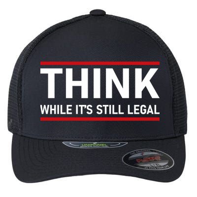 Think While It's Still Legal Political Statement Flexfit Unipanel Trucker Cap