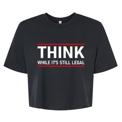 Think While It's Still Legal Political Statement Bella+Canvas Jersey Crop Tee