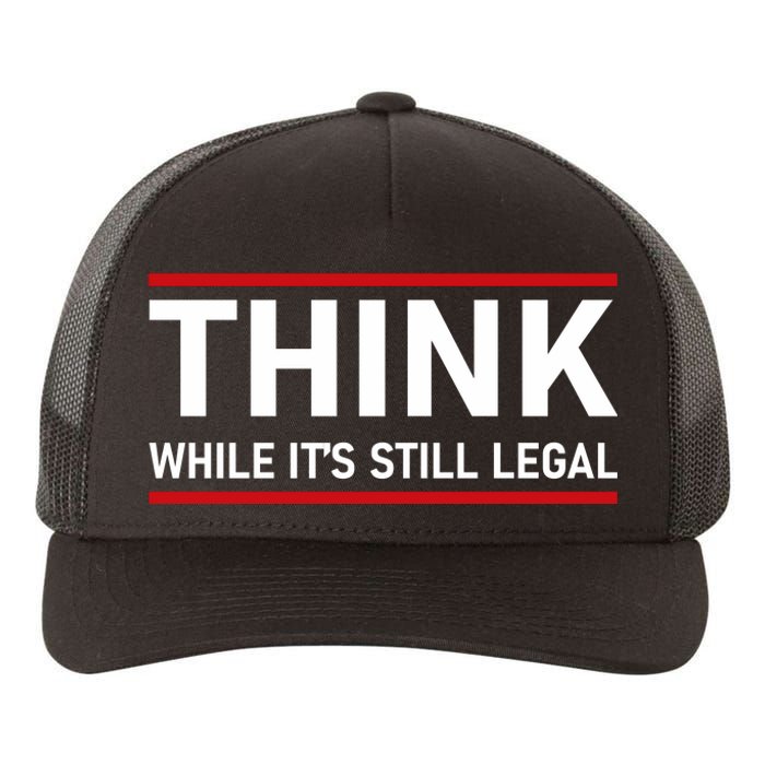 Think While It's Still Legal Political Statement Yupoong Adult 5-Panel Trucker Hat