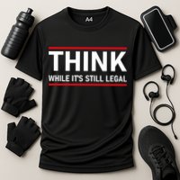 Think While It's Still Legal Political Statement Performance Shirt