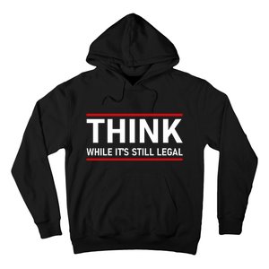 Think While It's Still Legal Political Statement Hoodie