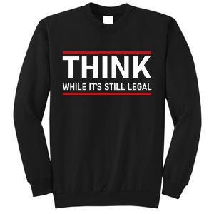 Think While It's Still Legal Political Statement Sweatshirt