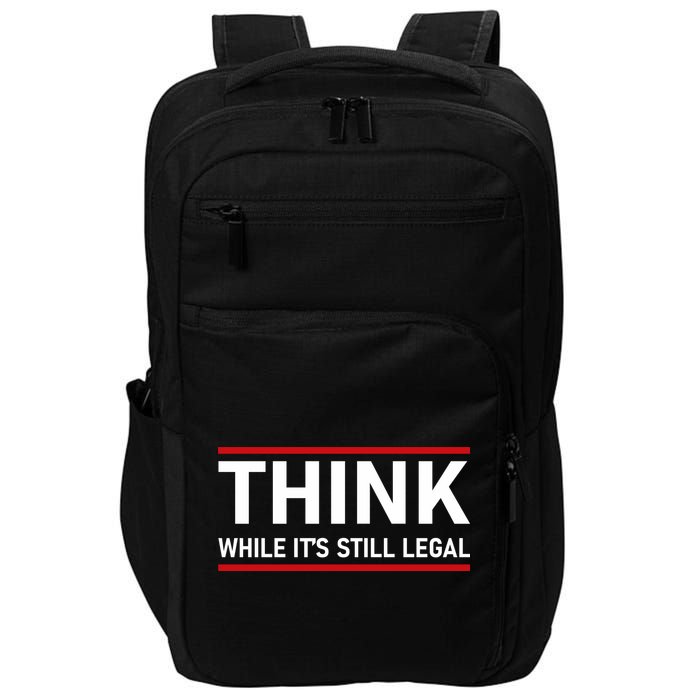 Think While It's Still Legal Political Statement Impact Tech Backpack