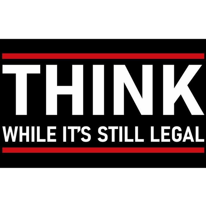 Think While It's Still Legal Political Statement Bumper Sticker