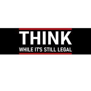 Think While It's Still Legal Political Statement Bumper Sticker