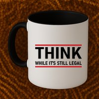 Think While It's Still Legal Political Statement Mug