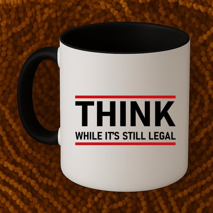 Think While It's Still Legal Political Statement Mug