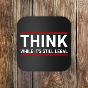 Think While It's Still Legal Political Statement Coaster