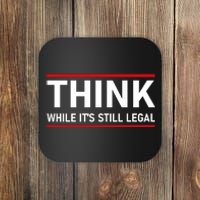 Think While It's Still Legal Political Statement Coaster