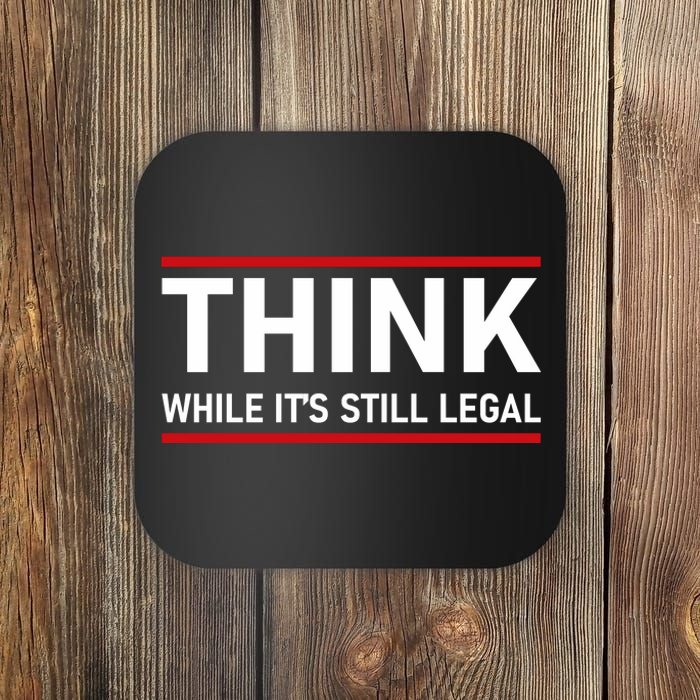 Think While It's Still Legal Political Statement Coaster