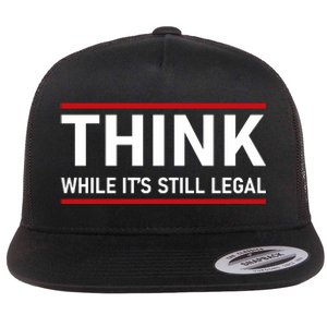 Think While It's Still Legal Political Statement Flat Bill Trucker Hat