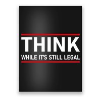 Think While It's Still Legal Political Statement Poster