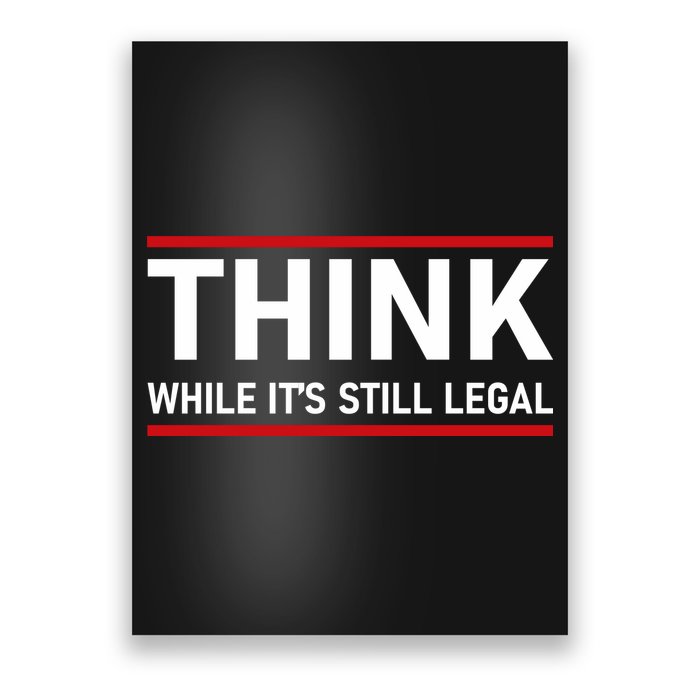 Think While It's Still Legal Political Statement Poster