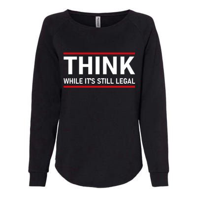 Think While It's Still Legal Political Statement Womens California Wash Sweatshirt