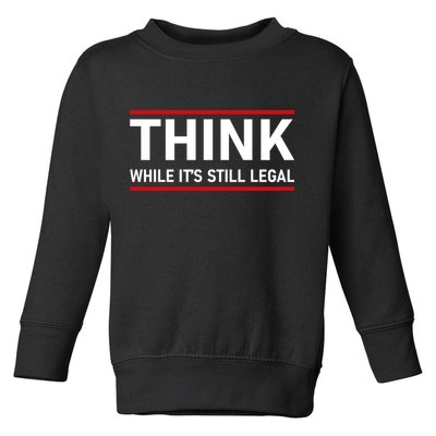Think While It's Still Legal Political Statement Toddler Sweatshirt