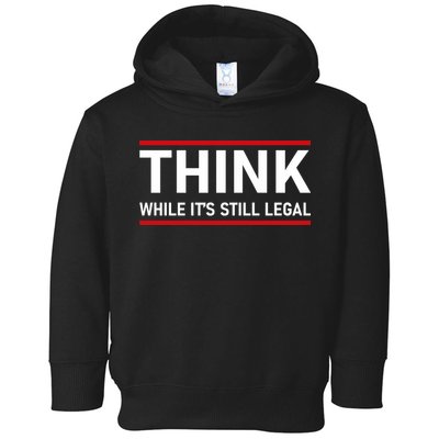 Think While It's Still Legal Political Statement Toddler Hoodie