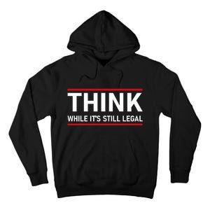 Think While It's Still Legal Political Statement Tall Hoodie