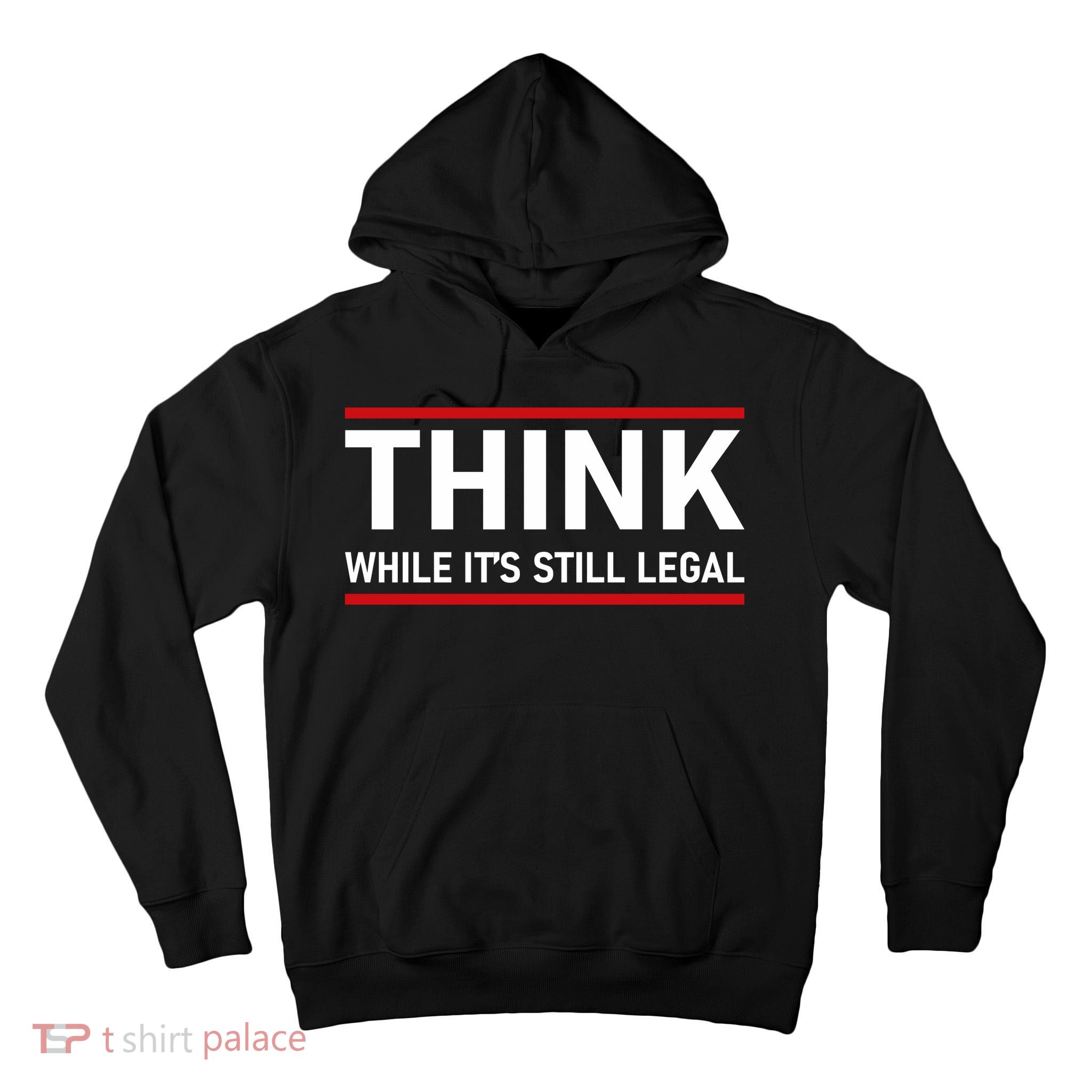 Think While It's Still Legal Political Statement Tall Hoodie