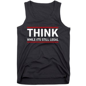 Think While It's Still Legal Political Statement Tank Top