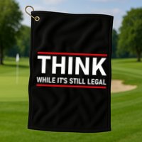 Think While It's Still Legal Political Statement Golf Towel