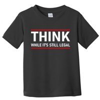 Think While It's Still Legal Political Statement Toddler T-Shirt
