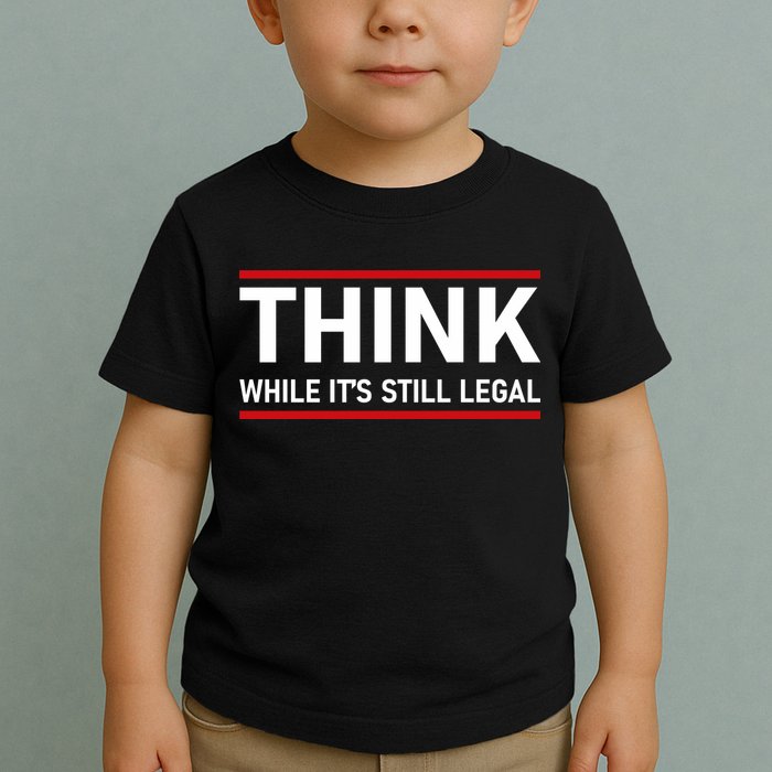 Think While It's Still Legal Political Statement Toddler T-Shirt