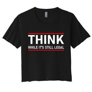 Think While It's Still Legal Political Statement Women's Crop Top Tee