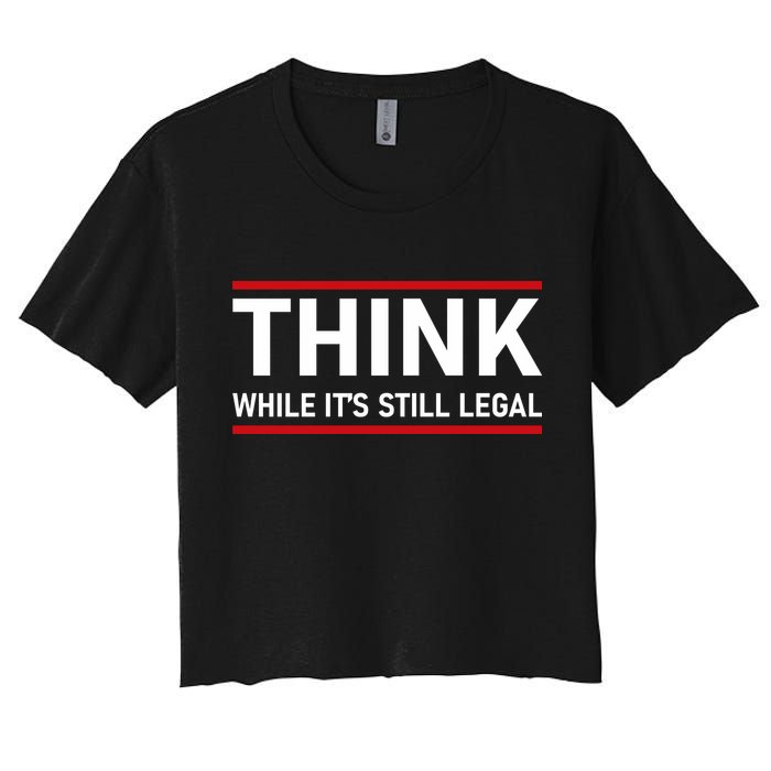 Think While It's Still Legal Political Statement Women's Crop Top Tee