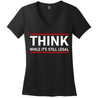 Think While It's Still Legal Political Statement Women's V-Neck T-Shirt