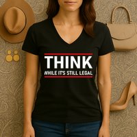 Think While It's Still Legal Political Statement Women's V-Neck T-Shirt