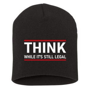 Think While It's Still Legal Political Statement Short Acrylic Beanie