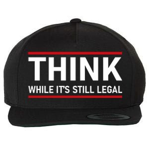 Think While It's Still Legal Political Statement Wool Snapback Cap