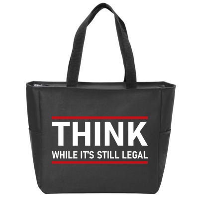 Think While It's Still Legal Political Statement Zip Tote Bag