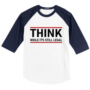 Think While It's Still Legal Political Statement Baseball Sleeve Shirt