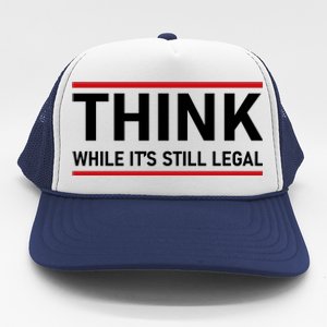 Think While It's Still Legal Political Statement Trucker Hat