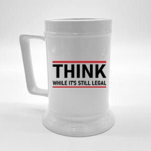 Think While It's Still Legal Political Statement Beer Stein