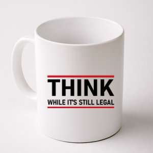 Think While It's Still Legal Political Statement Coffee Mug