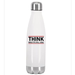 Think While It's Still Legal Political Statement Stainless Steel Insulated Water Bottle