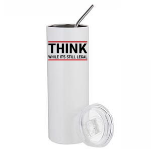 Think While It's Still Legal Political Statement Stainless Steel Tumbler