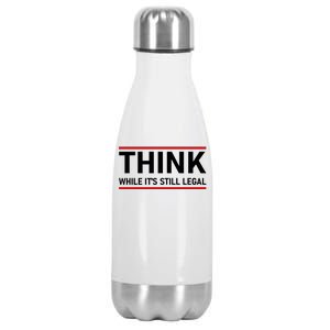 Think While It's Still Legal Political Statement Stainless Steel Insulated Water Bottle