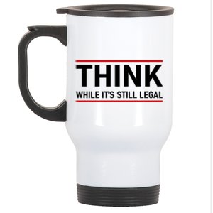 Think While It's Still Legal Political Statement Stainless Steel Travel Mug