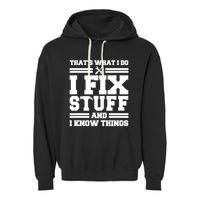 Thats What I Do I Fix Stuff And I Know Things Funny Saying Garment-Dyed Fleece Hoodie