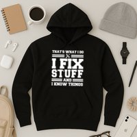 Thats What I Do I Fix Stuff And I Know Things Funny Saying Hoodie