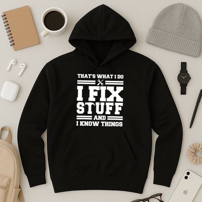 Thats What I Do I Fix Stuff And I Know Things Funny Saying Hoodie