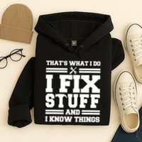 Thats What I Do I Fix Stuff And I Know Things Funny Saying Hoodie