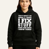 Thats What I Do I Fix Stuff And I Know Things Funny Saying Hoodie