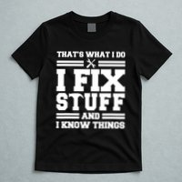 Thats What I Do I Fix Stuff And I Know Things Funny Saying T-Shirt