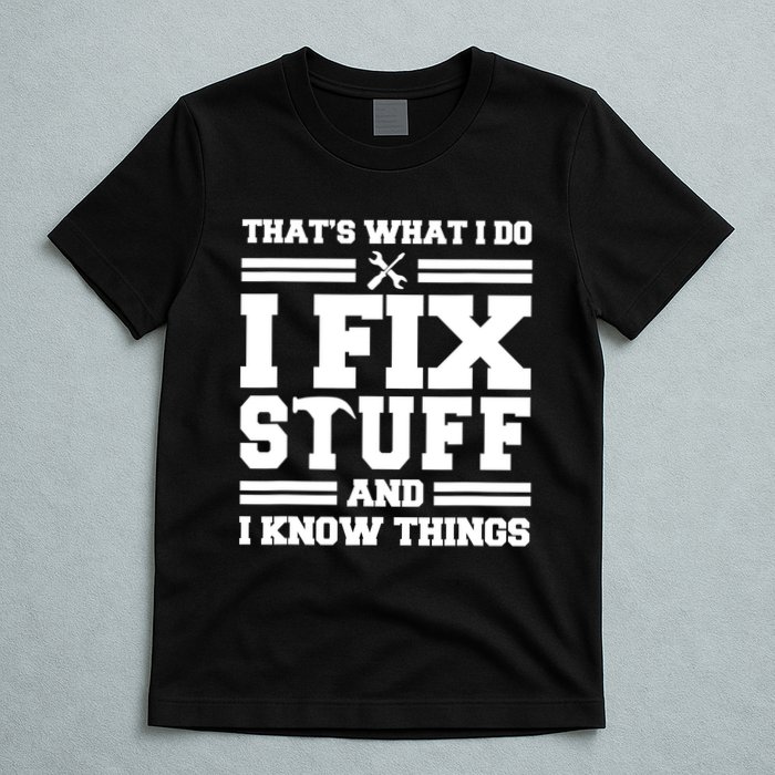 Thats What I Do I Fix Stuff And I Know Things Funny Saying T-Shirt