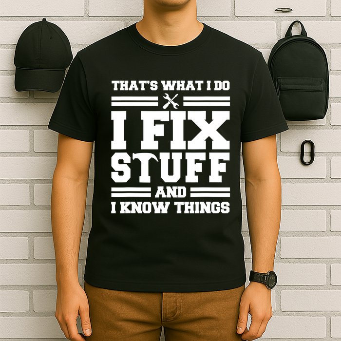 Thats What I Do I Fix Stuff And I Know Things Funny Saying T-Shirt